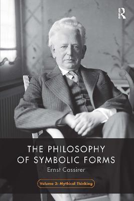 The Philosophy of Symbolic Forms, Volume 2: Mythical Thinking - Ernst Cassirer