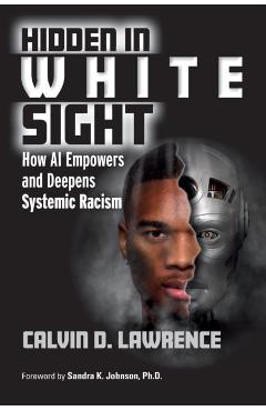 Hidden in White Sight: How AI Empowers and Deepens Systemic Racism - Calvin Lawrence