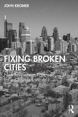 Fixing Broken Cities: New Investment Policies for a Changed World - John Kromer