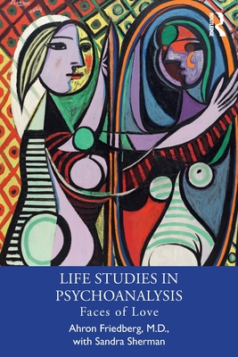 Life Studies in Psychoanalysis: Faces of Love - Ahron Friedberg