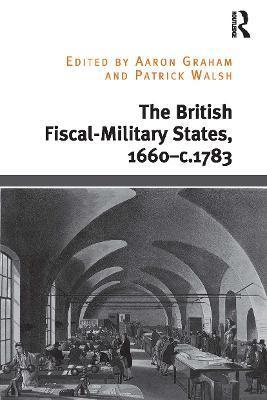 The British Fiscal-Military States, 1660-C.1783 - Aaron Graham