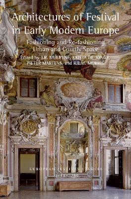 Architectures of Festival in Early Modern Europe: Fashioning and Re-Fashioning Urban and Courtly Space - J. R. Mulryne