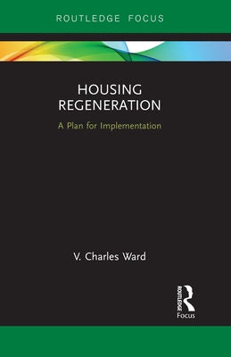 Housing Regeneration: A Plan for Implementation - V. Charles Ward