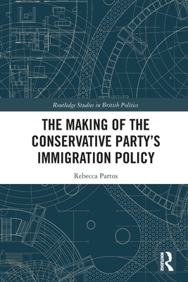 The Making of the Conservative Party's Immigration Policy - Rebecca Partos