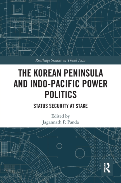 The Korean Peninsula and Indo-Pacific Power Politics: Status Security at Stake - Jagannath P. Panda