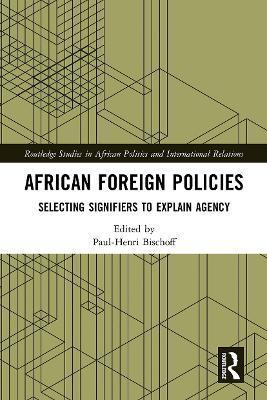 African Foreign Policies: Selecting Signifiers to Explain Agency - Paul-henri Bischoff