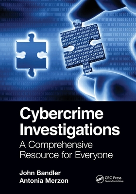 Cybercrime Investigations: A Comprehensive Resource for Everyone - John Bandler