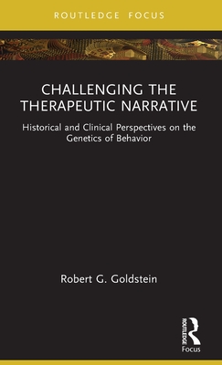 Challenging the Therapeutic Narrative: Historical and Clinical Perspectives on the Genetics of Behavior - Robert G. Goldstein