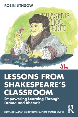 Lessons from Shakespeare's Classroom: Empowering Learning Through Drama and Rhetoric - Robin Lithgow
