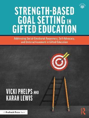 Strength-Based Goal Setting in Gifted Education: Addressing Social-Emotional Awareness, Self-Advocacy, and Underachievement in Gifted Education - Vicki Phelps
