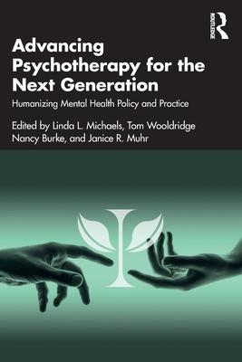 Advancing Psychotherapy for the Next Generation: Humanizing Mental Health Policy and Practice - Linda L. Michaels