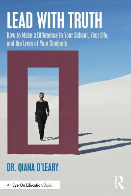 Lead with Truth: How to Make a Difference in Your School, Your Life, and the Lives of Your Students - Qiana O'leary