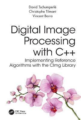 Digital Image Processing with C++: Implementing Reference Algorithms with the Cimg Library - David Tschumperle