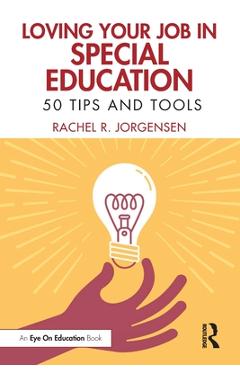Coperta cărții 'Loving Your Job in Special Education: 50 Tips and Tools - Rachel R. Jorgensen'