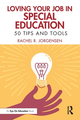 Loving Your Job in Special Education: 50 Tips and Tools - Rachel R. Jorgensen