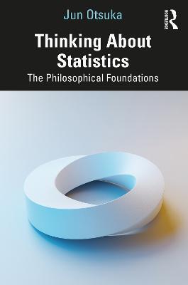 Thinking About Statistics: The Philosophical Foundations - Jun Otsuka