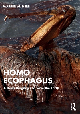 Homo Ecophagus: A Deep Diagnosis to Save the Earth - Warren M. Hern