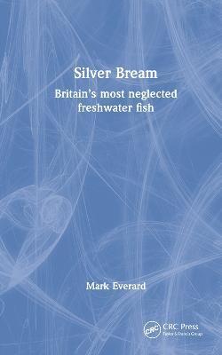 Silver Bream: Britain's Most Neglected Freshwater Fish - Mark Everard