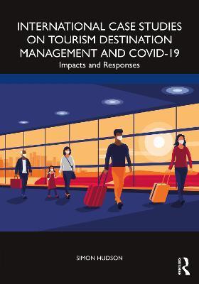 International Case Studies on Tourism Destination Management and Covid-19: Impacts and Responses - Simon Hudson