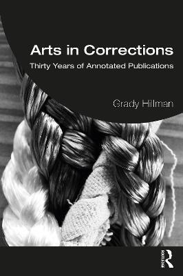 Arts in Corrections: Thirty Years of Annotated Publications - Grady Hillman