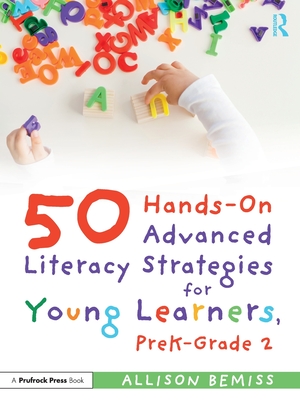 50 Hands-On Advanced Literacy Strategies for Young Learners, PreK-Grade 2 - Allison Bemiss