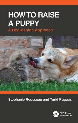 How to Raise a Puppy: A Dog-Centric Approach - Stephanie Rousseau