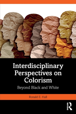 Interdisciplinary Perspectives on Colorism: Beyond Black and White - Ronald E. Hall