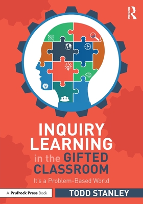 Inquiry Learning in the Gifted Classroom: It's a Problem-Based World - Todd Stanley