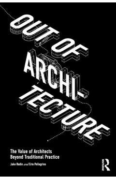 Coperta cărții 'Out of Architecture: The Value of Architects Beyond Traditional Practice - Jake Rudin'