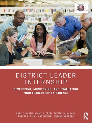 District Leader Internship: Developing, Monitoring, and Evaluating Your Leadership Experience - Gary E. Martin