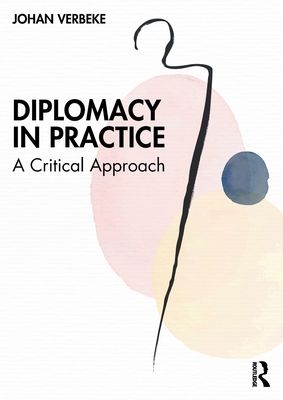 Diplomacy in Practice: A Critical Approach - Johan Verbeke