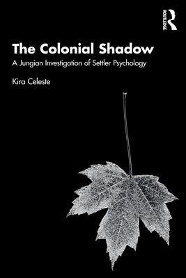 The Colonial Shadow: A Jungian Investigation of Settler Psychology - Kira Celeste
