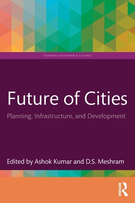 Future of Cities: Planning, Infrastructure, and Development - Ashok Kumar