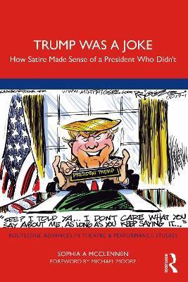 Trump Was a Joke: How Satire Made Sense of a President Who Didn't - Sophia A. Mcclennen