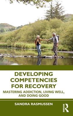 Developing Competencies for Recovery: Mastering Addiction, Living Well, and Doing Good - Sandra Rasmussen