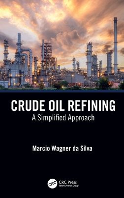 Crude Oil Refining: A Simplified Approach - Marcio Wagner Da Silva