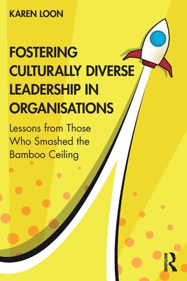 Fostering Culturally Diverse Leadership in Organisations: Lessons from Those Who Smashed the Bamboo Ceiling - Karen Loon