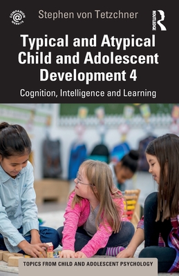Typical and Atypical Child Development 4 Cognition, Intelligence and Learning: Cognition, Intelligence and Learning - Stephen Von Tetzchner
