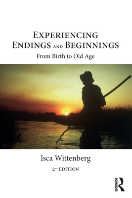 Experiencing Endings and Beginnings: From Birth to Old Age - Isca Wittenberg