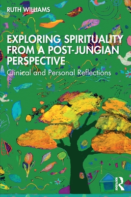 Exploring Spirituality from a Post-Jungian Perspective: Clinical and Personal Reflections - Ruth Williams