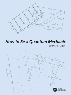 How to Be a Quantum Mechanic - Charles G. Wohl
