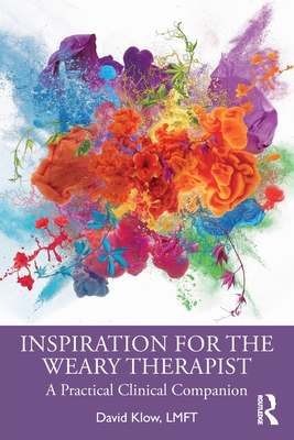 Inspiration for the Weary Therapist: A Practical Clinical Companion - David Klow