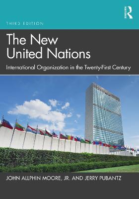 The New United Nations: International Organization in the Twenty-First Century - John Allphin Moore Jr