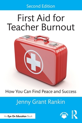First Aid for Teacher Burnout: How You Can Find Peace and Success - Jenny Grant Rankin