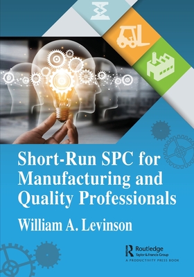 Short-Run SPC for Manufacturing and Quality Professionals - William A. Levinson