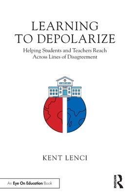 Learning to Depolarize: Helping Students and Teachers Reach Across Lines of Disagreement - Kent Lenci