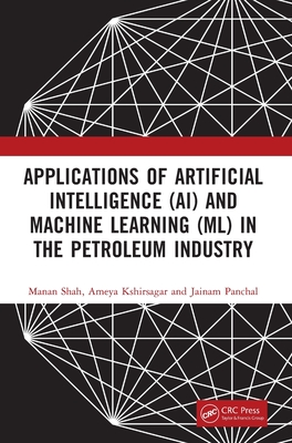 Applications of Artificial Intelligence (AI) and Machine Learning (ML) in the Petroleum Industry - Manan Shah