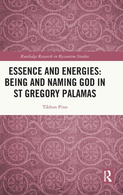 Essence and Energies: Being and Naming God in St Gregory Palamas - Tikhon Pino