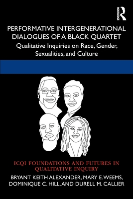 Performative Intergenerational Dialogues of a Black Quartet: Qualitative Inquiries on Race, Gender, Sexualities, and Culture - Bryant Keith Alexander