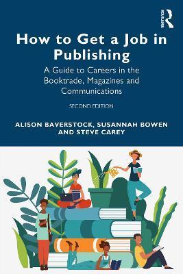 How to Get a Job in Publishing: A Guide to Careers in the Booktrade, Magazines and Communications - Alison Baverstock